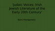 Research paper thumbnail of Judaic Voices: Irish Jewish Literature of the Early 20th Century