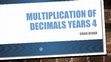 Research paper thumbnail of Multiplication of decimals years 4