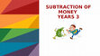 Research paper thumbnail of SUBTRACTION OF MONEY YEARS 3