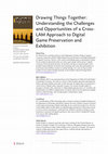 Research paper thumbnail of Drawing Things Together: Understanding the Challenges and Opportunities of a Cross- LAM Approach to Digital Game Preservation and Exhibition