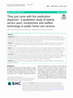 Research paper thumbnail of ‘They just came with the medication dispenser’- a qualitative study of elderly service users’ involvement and welfare technology in public home care services