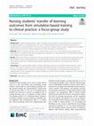 Research paper thumbnail of Nursing students’ transfer of learning outcomes from simulation-based training to clinical practice: a focus-group study