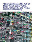 Research paper thumbnail of ‘Otherworldliness’: The Pull of Black Velvet, Latex, Tights, Quilts, Tablecloths, and Frocks: An Interview with Will Alsop