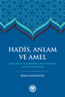 Research paper thumbnail of Hadis, Anlam ve Amel : Râvi, Bölge ve Âlimlerin Ameli Özelinde Hadis-Amel İlişkisi