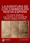 Research paper thumbnail of La aventura de los caminos en Nueva España. La Nueva Veracruz y el camino a la Ciudad de México (siglos XVI-XIX)