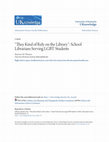 Research paper thumbnail of “They Kind of Rely on the Library”: School Librarians Serving LGBT Students