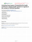 Research paper thumbnail of Unlocking fiscal space of expanding the health workforce in district health systems in Uganda in the context of PEPFAR transition  