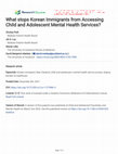 Research paper thumbnail of What stops Korean Immigrants from Accessing Child and Adolescent Mental Health Services?