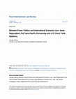 Research paper thumbnail of Between Power Politics and International Economic Law: Asian Regionalism, the Trans-Pacific Partnership and U.S.-China Trade Relations