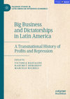 Research paper thumbnail of Big Business and Dictatorships in Latin America. A Transnational History of Profits and Repression