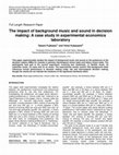 Research paper thumbnail of The impact of background music and sound in decision making: A case study in experimental economics laboratory