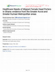 Research paper thumbnail of Healthcare Needs of Migrant Female Head Porters in Ghana: evidence from the Greater Accra and Greater Kumasi Metropolitan areas