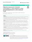 Research paper thumbnail of Objective assessment of alcohol consumption in early pregnancy using phosphatidylethanol: a cross‐sectional study