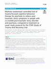 Research paper thumbnail of Multisite randomised controlled trial of trauma-focused cognitive behaviour therapy for psychosis to reduce post-traumatic stress symptoms in people with co-morbid post-traumatic stress disorder and psychosis, compared to treatment as usual: study protocol for the STAR (Study of Trauma And Recove...