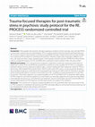 Research paper thumbnail of Trauma-focused Therapies for Posttraumatic Stress in Psychosis: study protocol for the RE.PROCESS randomized controlled trial