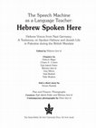 Research paper thumbnail of The Speech Machine as a Language Teacher: Hebrew Spoken Here - Hebrew Voices from Nazi Germany: A Testimony on Spoken Hebrew and Jewish Life in Palestine during the British Mandate