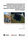 Research paper thumbnail of Understanding environmental and fisheries factors causing fluctuations in mud crab and blue swimmer crab fisheries in Northern Australia to inform harvest strategies