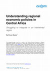 Research paper thumbnail of Understanding regional economic policies in Central Africa: Struggling to integrate in an intertwined region