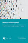 Research paper thumbnail of When Antibiotics Fail: The Expert Panel on the Potential Socio-Economic Impacts of Antimicrobial Resistance in Canada