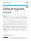 Research paper thumbnail of Barriers to recruitment when conducting a commissioned randomised controlled trial of medication versus psychological therapy for generalised anxiety disorder: some lessons learned