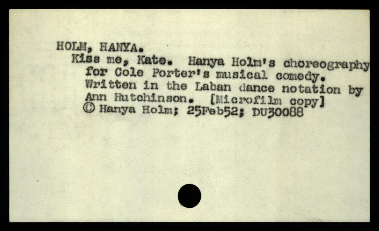 Beige background with typewritten text: HOLM, HANYA. Kiss me, Kate. Hanya Holm's choreography for Cole Porter's musical comedy. Written in the Laban dance notation by Ann Hutchinson. [Microfilm copy] c Hanya Holm; 25Feb52; DU30088