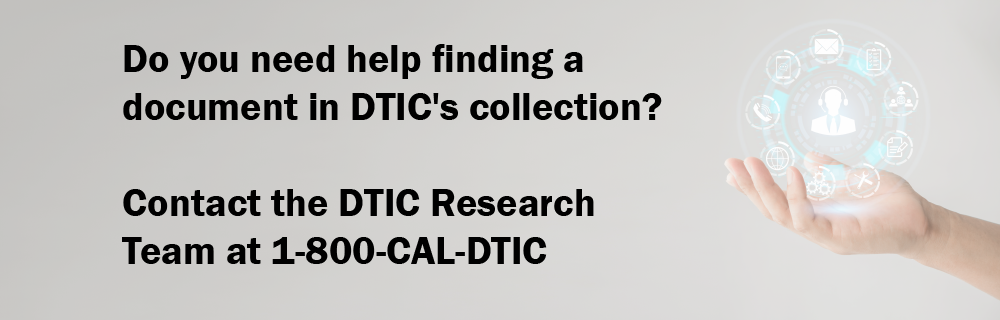 Do you need help finding a doc in DTIC's collection? Contact the DTIC Research Team at 1-800-CAL-DTIC.