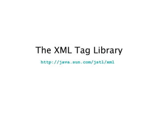 The XML Tag Library
http://java.sun.com/jstl/xml
 