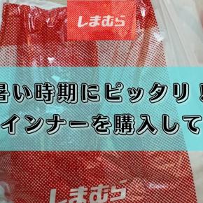 【しまむら】暑い夏にピッタリ！快適に過ごせるインナーを色々購入してきた！