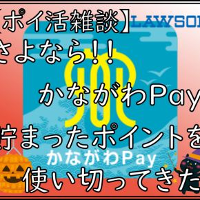 【ポイ活雑談】さよなら！！かながわPay貯まったポイントを使い切ってきた