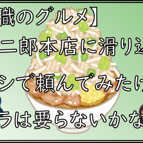 【無職のグルメ】夜の二郎本店に滑り込み 全マシでたんでみたけどアブラは要らないかな？