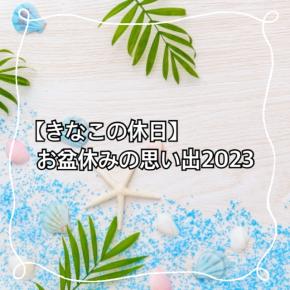 【きなこの休日】お盆休みの思い出2023
