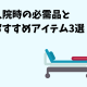 入院時の必需品とおすすめアイテム3選