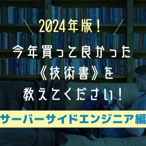 【2024年版】サーバーサイドエンジニアの皆さんへアンケート！今年買って良かった《技術書》を教えてください