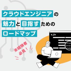 未経験者必見！クラウドエンジニアの魅力と目指すためのロードマップ