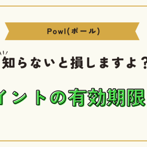 【Powl】ポイントの有効期限は？他ポイントサイトはどう？比較してみた