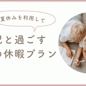 夏休みの思い出を作ろう！幼児と過ごす最高の休暇プラン