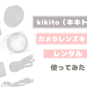 【本音レビュー】kikito（キキト）でカメラレンズキットをレンタルしてみた！