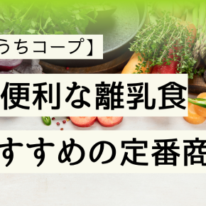 【おうちコープ】お手軽便利な離乳食！時短料理にも◎わが家おすすめの定番商品もあわせてご紹介！