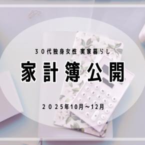 【資産形成】2025年10～12月の家計簿公開（独身30代後半女_実家暮らし）