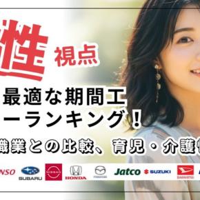 【★女性視点！】女性に最適な期間工メーカーランキング！類似の職業との比較、育児・介護情報も！
