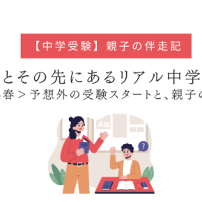 【中学受験】親子の伴走記〜合格とその先にあるリアル中学受験〜＜小4春＞予想外の受験スタートと、親子の奮闘