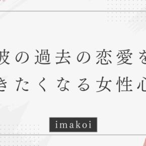 彼の過去の恋愛を聞きたくなる女性心理｜付き合う前に聞くのはあり？