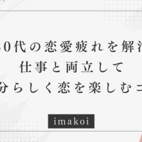 30代の恋愛疲れを解消！仕事と両立して自分らしく恋を楽しむコツ