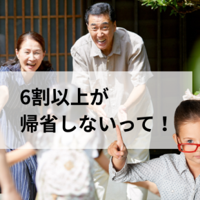 6割以上が帰省しない？＿小さい平家の考え方も変わる。