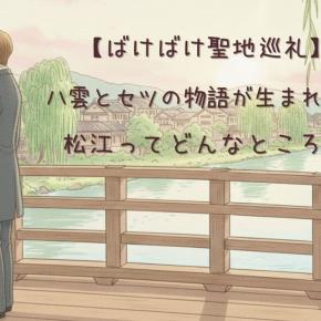 【ばけばけ聖地巡礼】八雲とセツの物語が生まれた松江ってどんなところ？