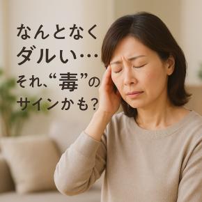 「なんとなくダルい」は毒のサイン？原因と見直しポイント