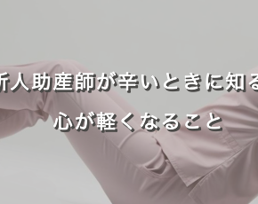 新人助産師が辛いときに知ると心が軽くなること