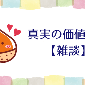 真実の価値とは【雑談】