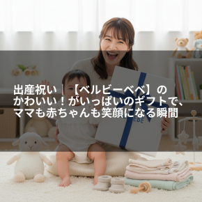 出産祝い｜【ベルビーベベ】のかわいい！がいっぱいのギフトで、ママも赤ちゃんも笑顔になる瞬間