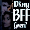 Merlin - IDK my BFF Gwen?